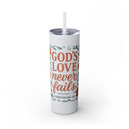 God’s love never fails. — 1 Corinthians 13:8 | Skinny Tumbler with Straw