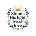 Shine in His light, live in His love. | Kiss-Cut Stickers