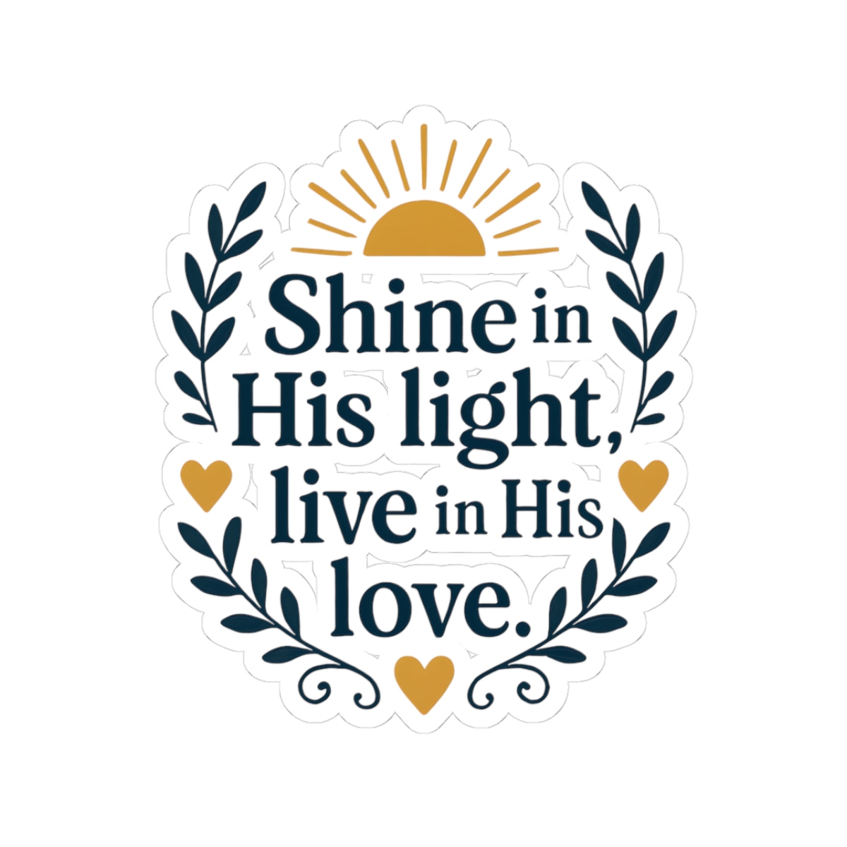 Shine in His light, live in His love. | Kiss-Cut Stickers