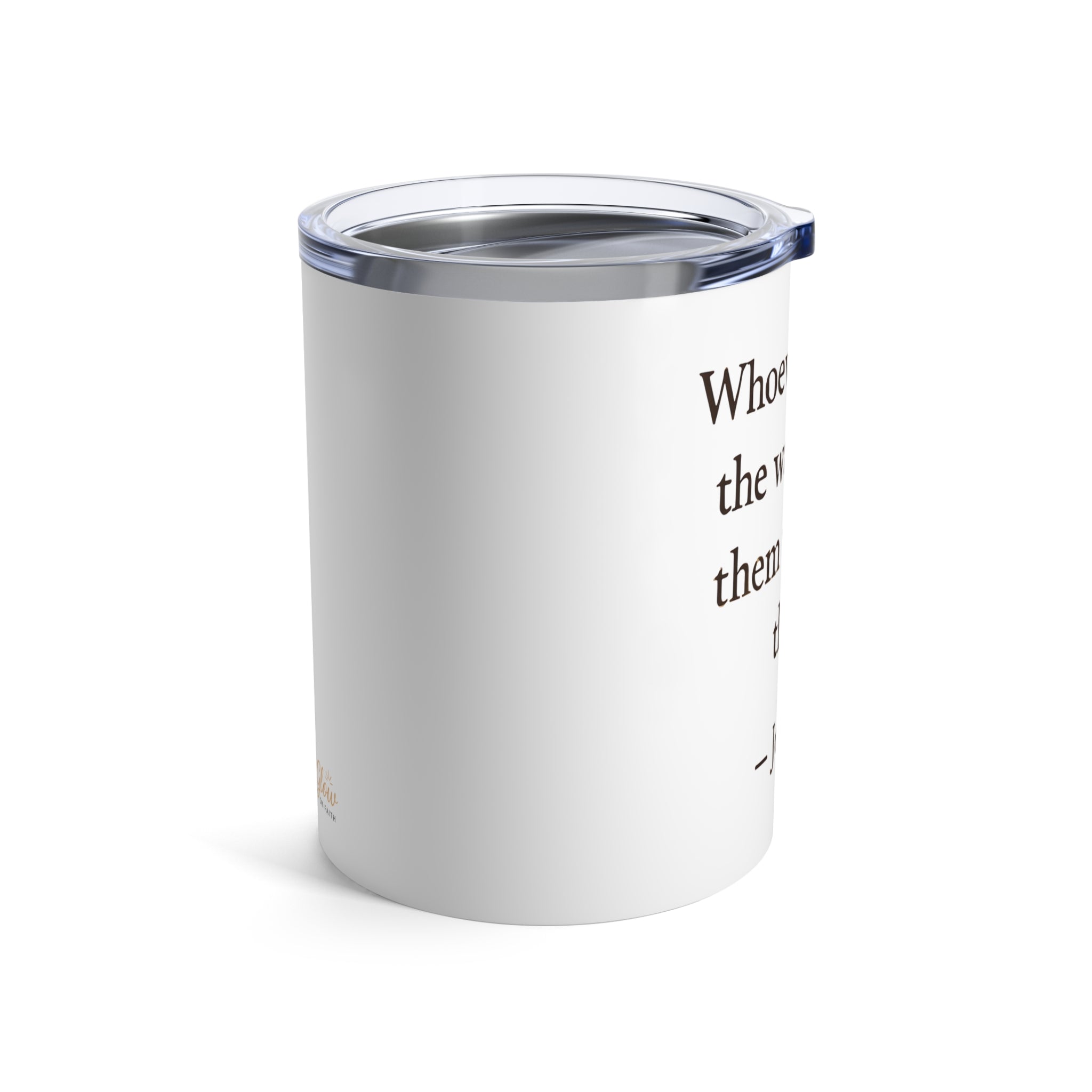Whoever drinks the water I give them will never thirst. — John 4:14 | Tumbler 10oz Stainless Steel