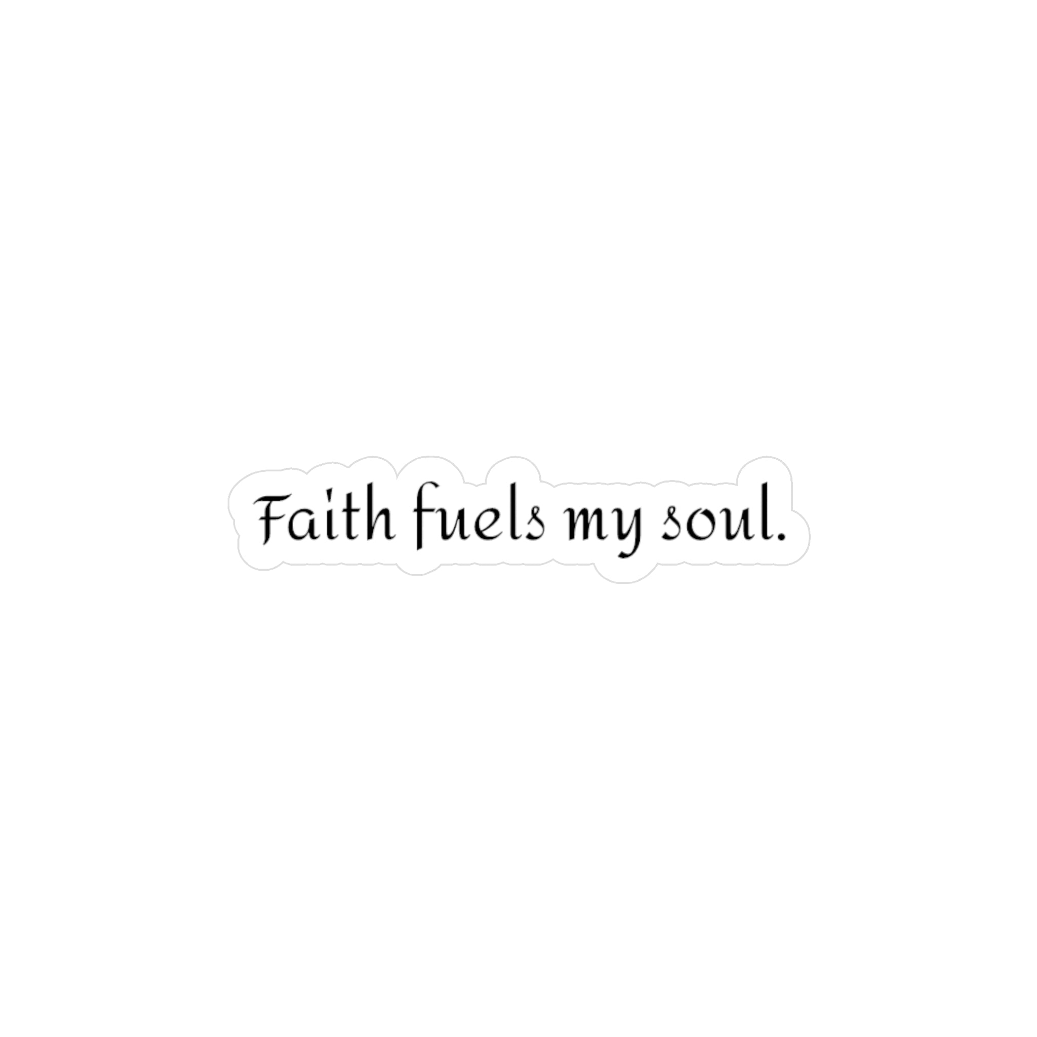 Faith fuels my soul. | Vinyl Sticker