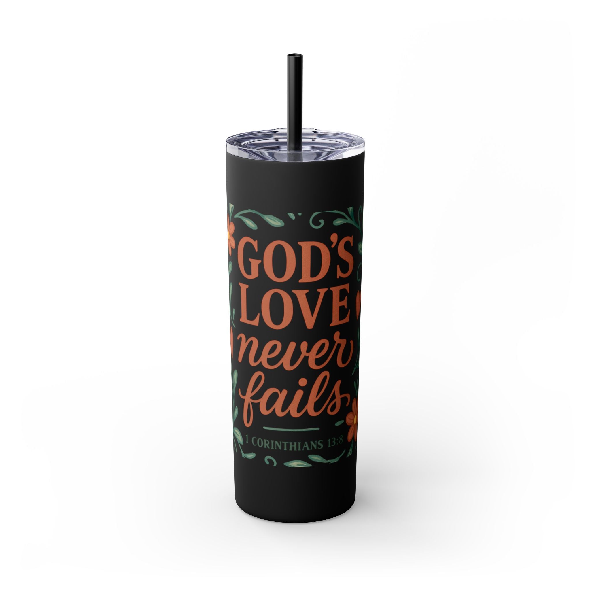 God’s love never fails. — 1 Corinthians 13:8 | Skinny Tumbler with Straw