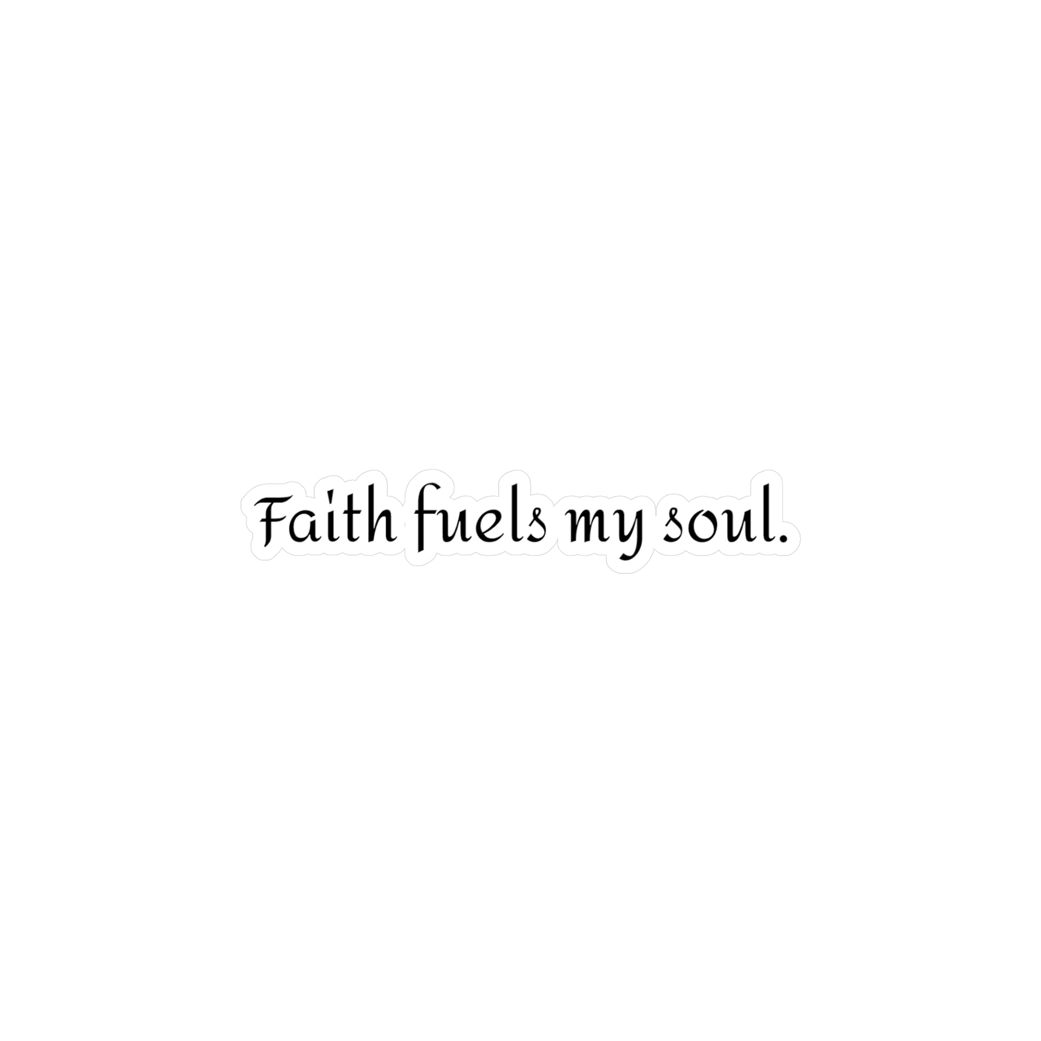 Faith fuels my soul. | Vinyl Sticker