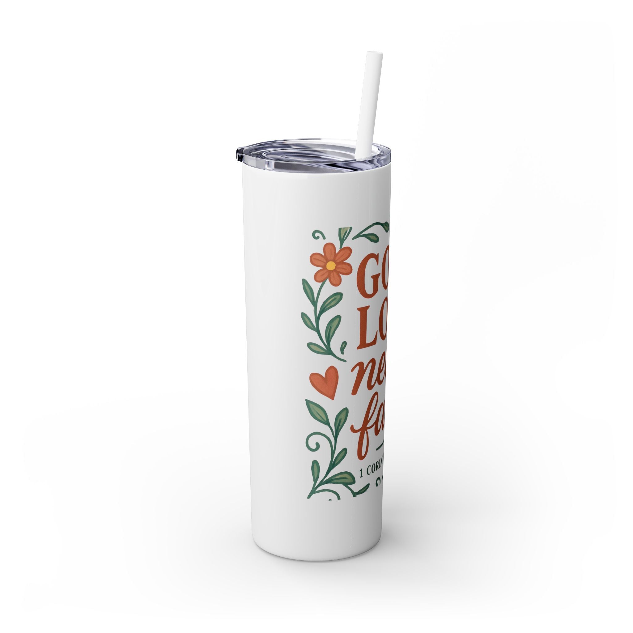 God’s love never fails. — 1 Corinthians 13:8 | Skinny Tumbler with Straw