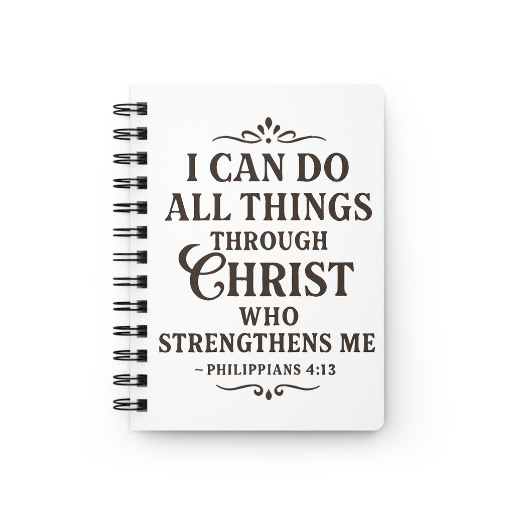 I can do all things through Christ who strengthens me. — Philippians 4:13 | Spiral Bound Journal
