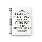 I can do all things through Christ who strengthens me. — Philippians 4:13 | Spiral Bound Journal