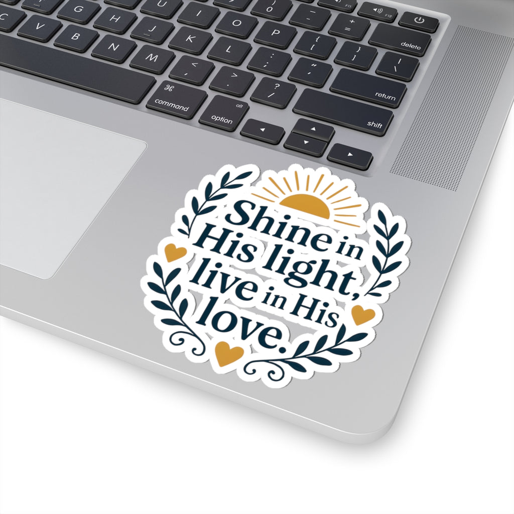 Shine in His light, live in His love. | Kiss-Cut Stickers