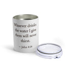 Whoever drinks the water I give them will never thirst. — John 4:14 | Tumbler 10oz Stainless Steel