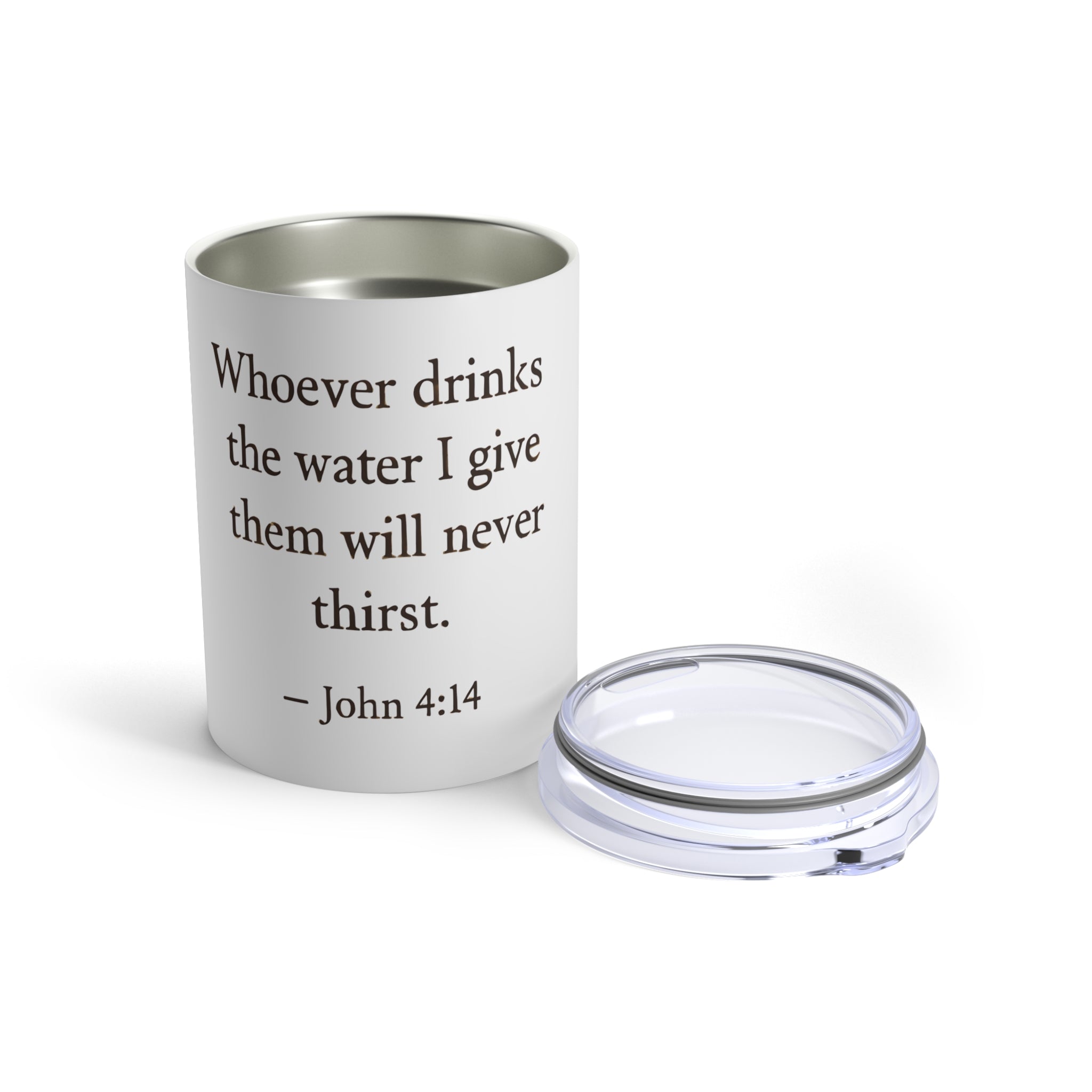 Whoever drinks the water I give them will never thirst. — John 4:14 | Tumbler 10oz Stainless Steel