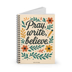 Pray, write, believe. | Spiral Notebook