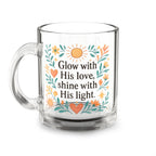 Glow with His love, shine with His light. | Glass Mug 10oz