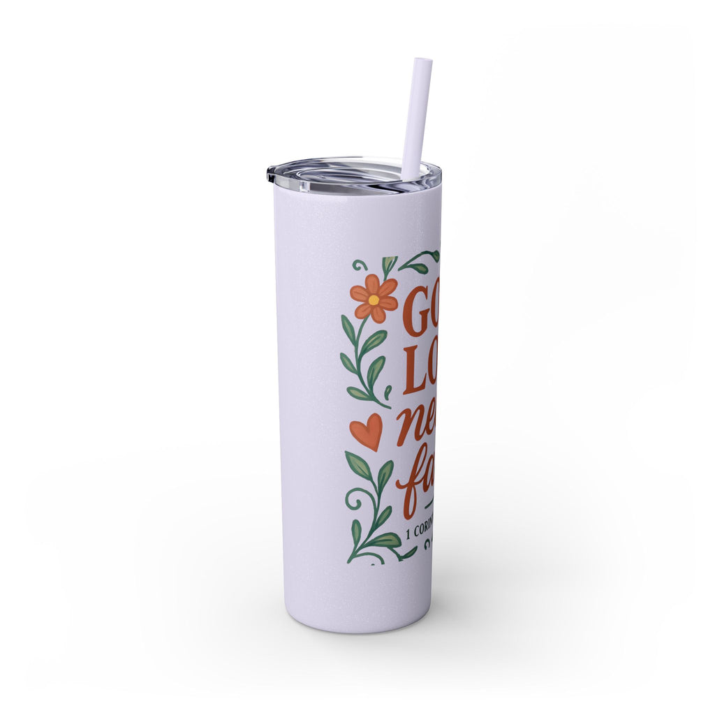 God’s love never fails. — 1 Corinthians 13:8 | Skinny Tumbler with Straw