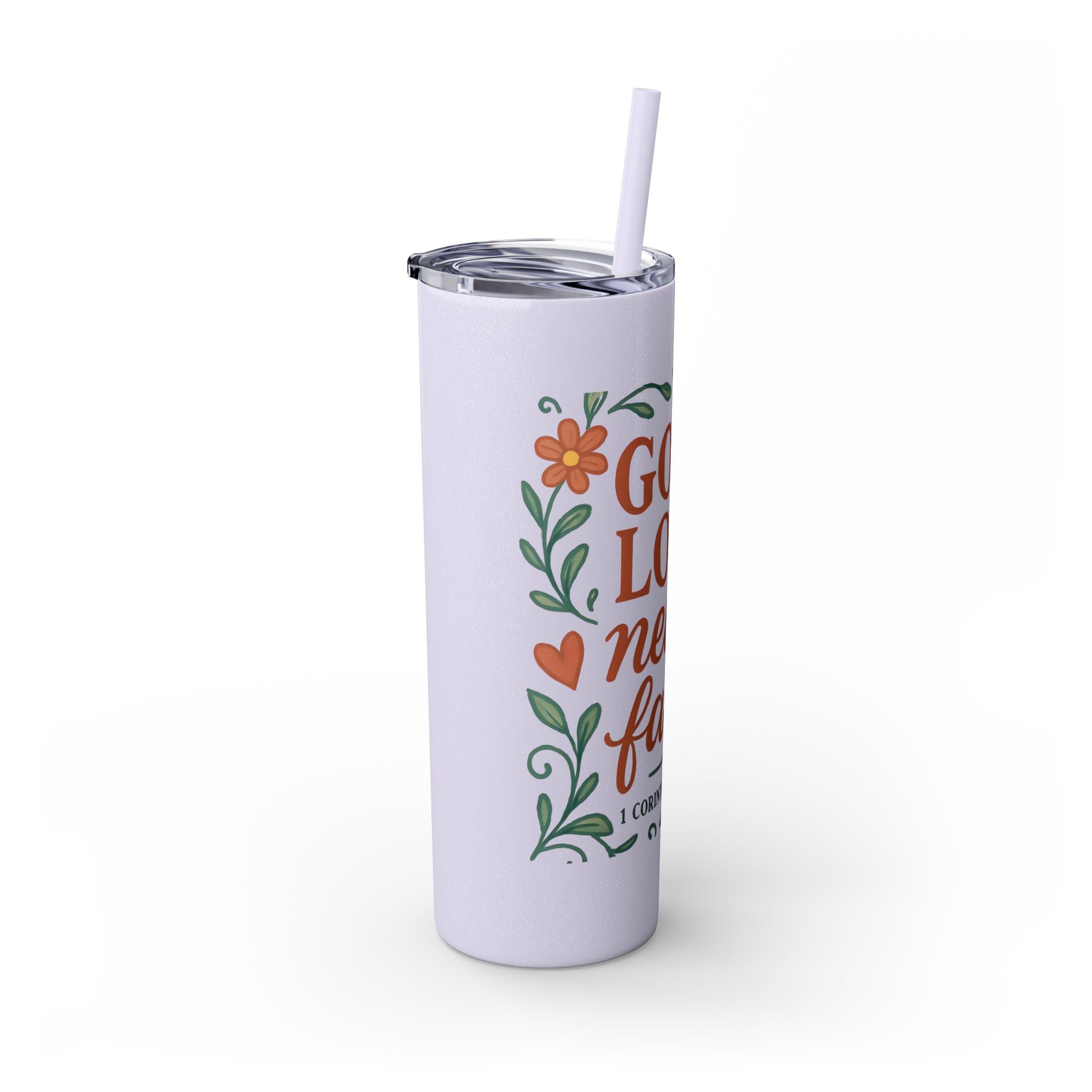 God’s love never fails. — 1 Corinthians 13:8 | Skinny Tumbler with Straw