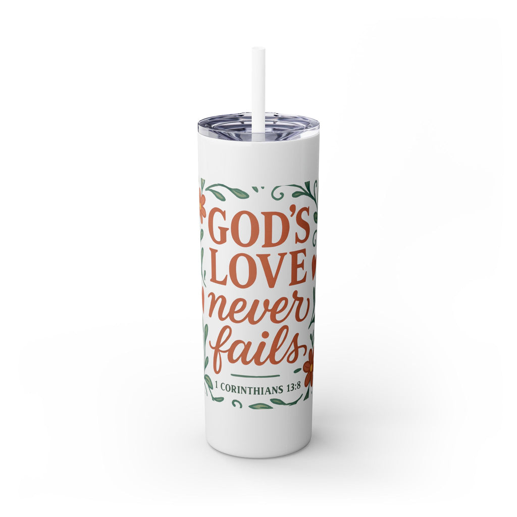 God’s love never fails. — 1 Corinthians 13:8 | Skinny Tumbler with Straw