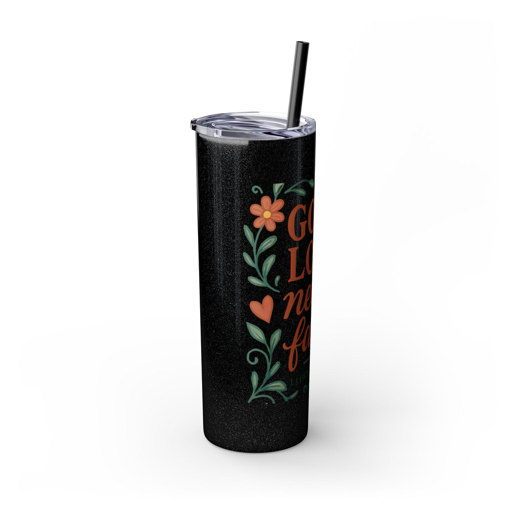 God’s love never fails. — 1 Corinthians 13:8 | Skinny Tumbler with Straw