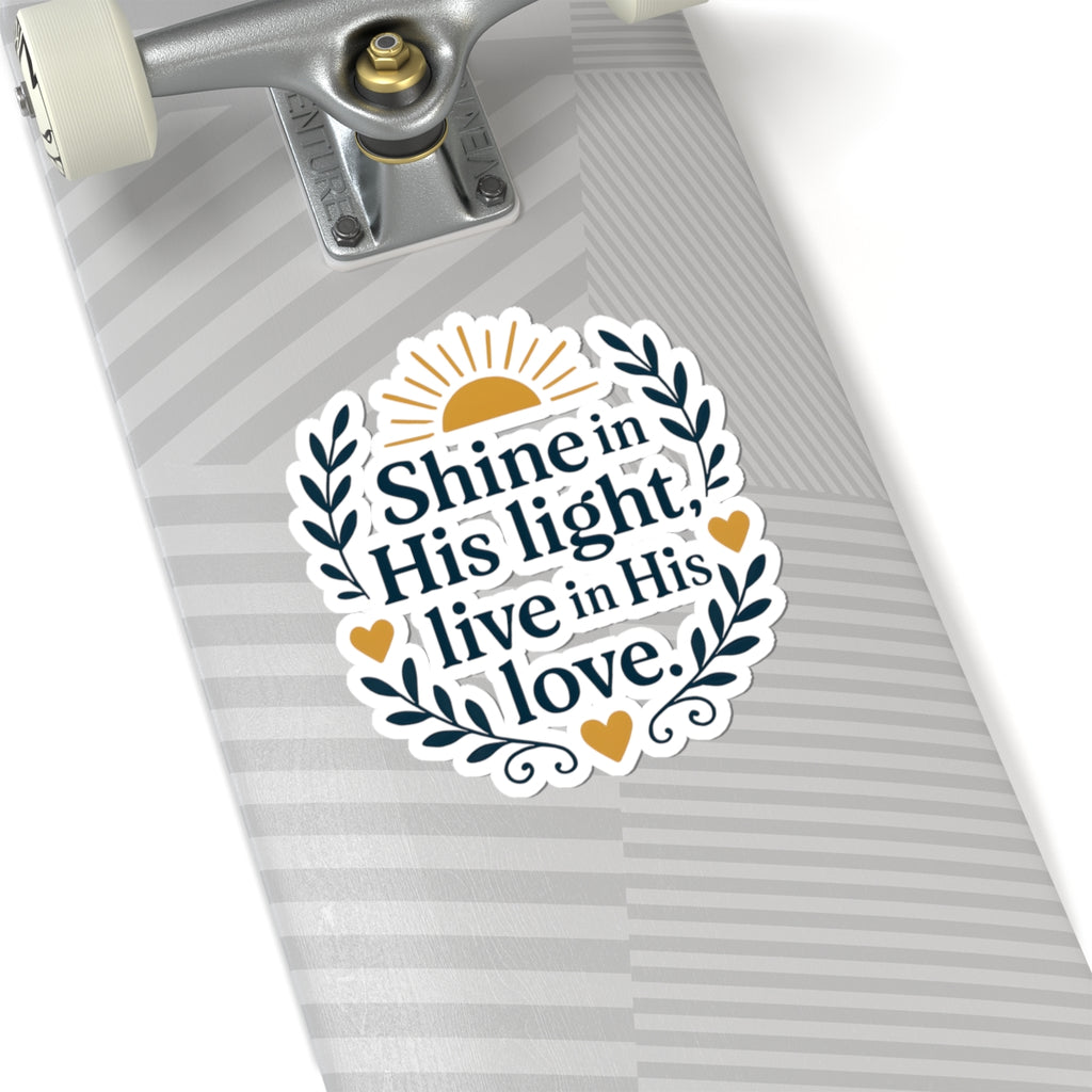Shine in His light, live in His love. | Kiss-Cut Stickers