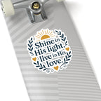 Shine in His light, live in His love. | Kiss-Cut Stickers