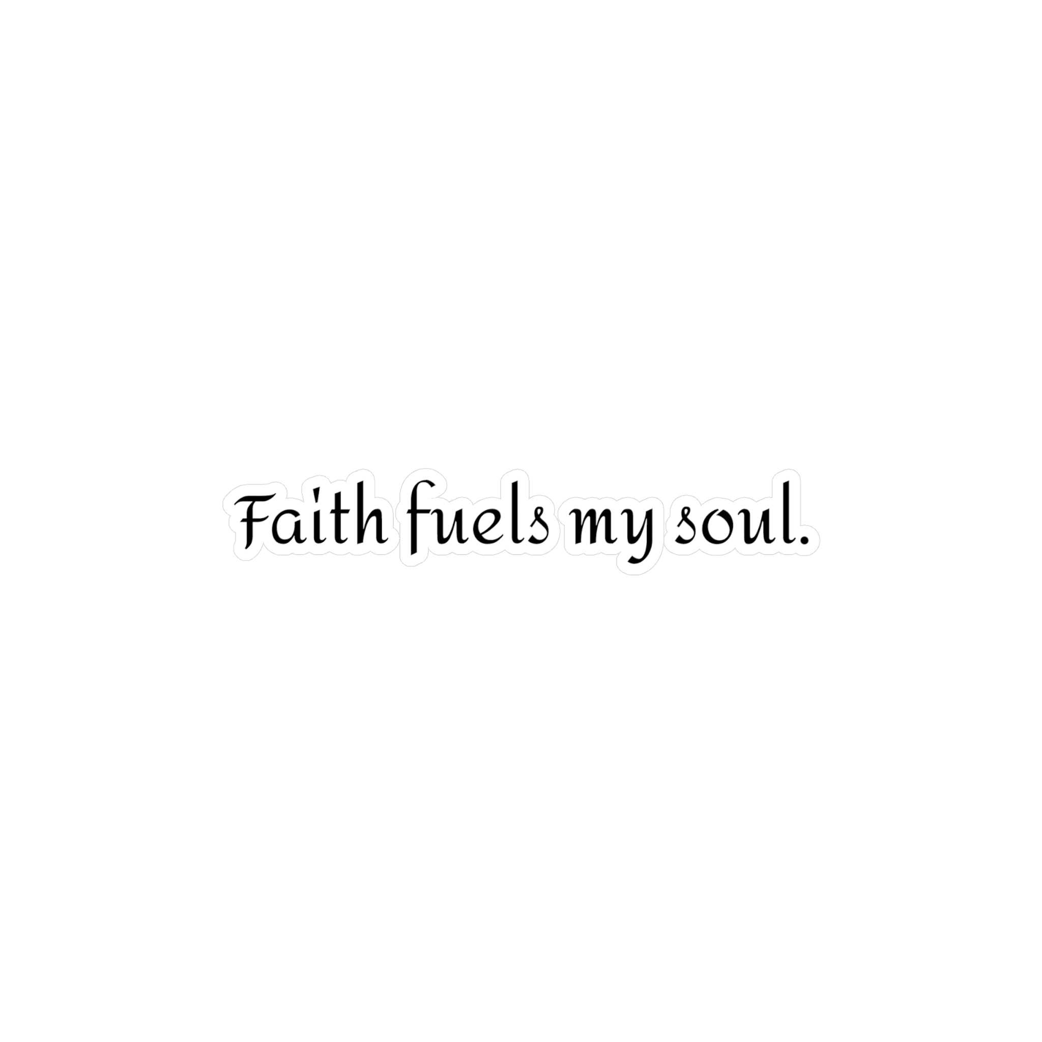 Faith fuels my soul. | Vinyl Sticker
