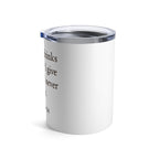 Whoever drinks the water I give them will never thirst. — John 4:14 | Tumbler 10oz Stainless Steel