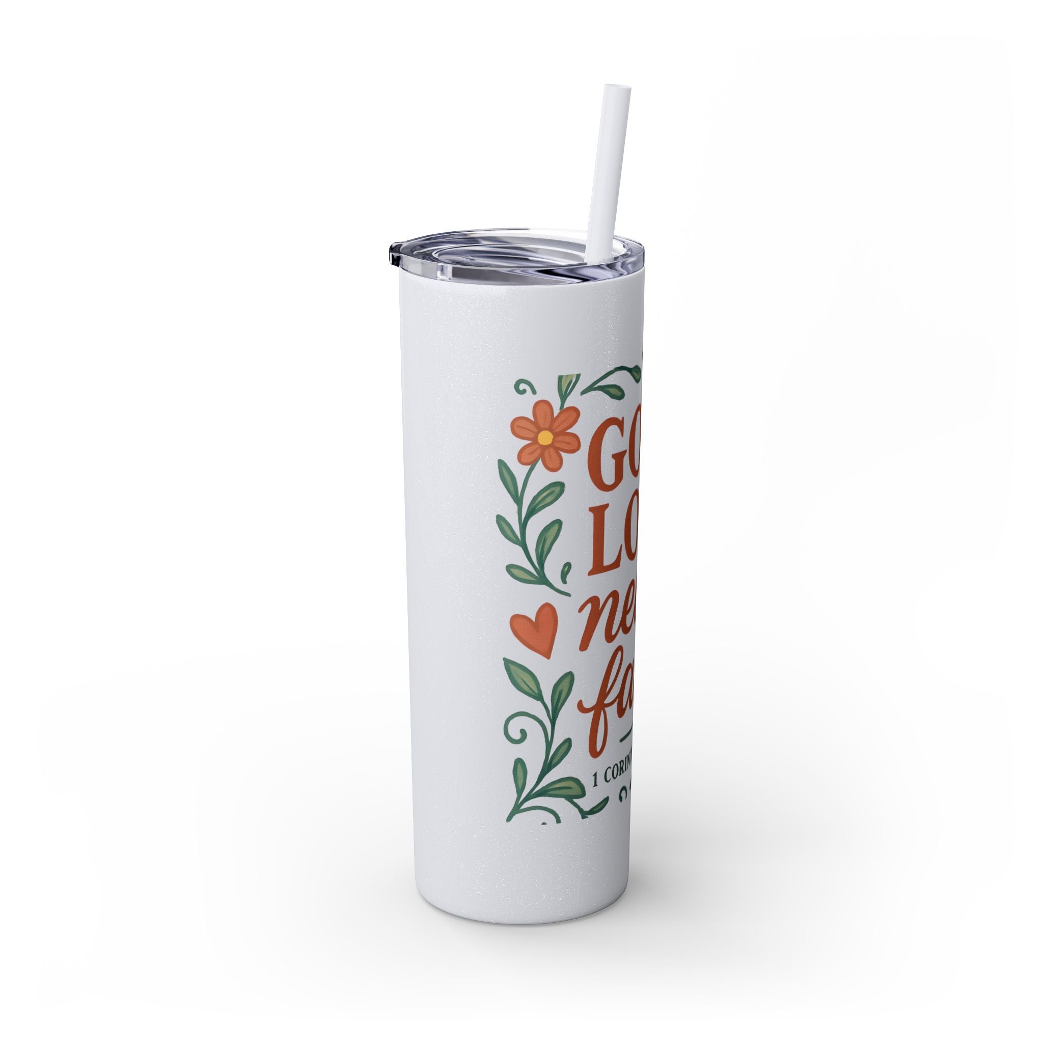 God’s love never fails. — 1 Corinthians 13:8 | Skinny Tumbler with Straw