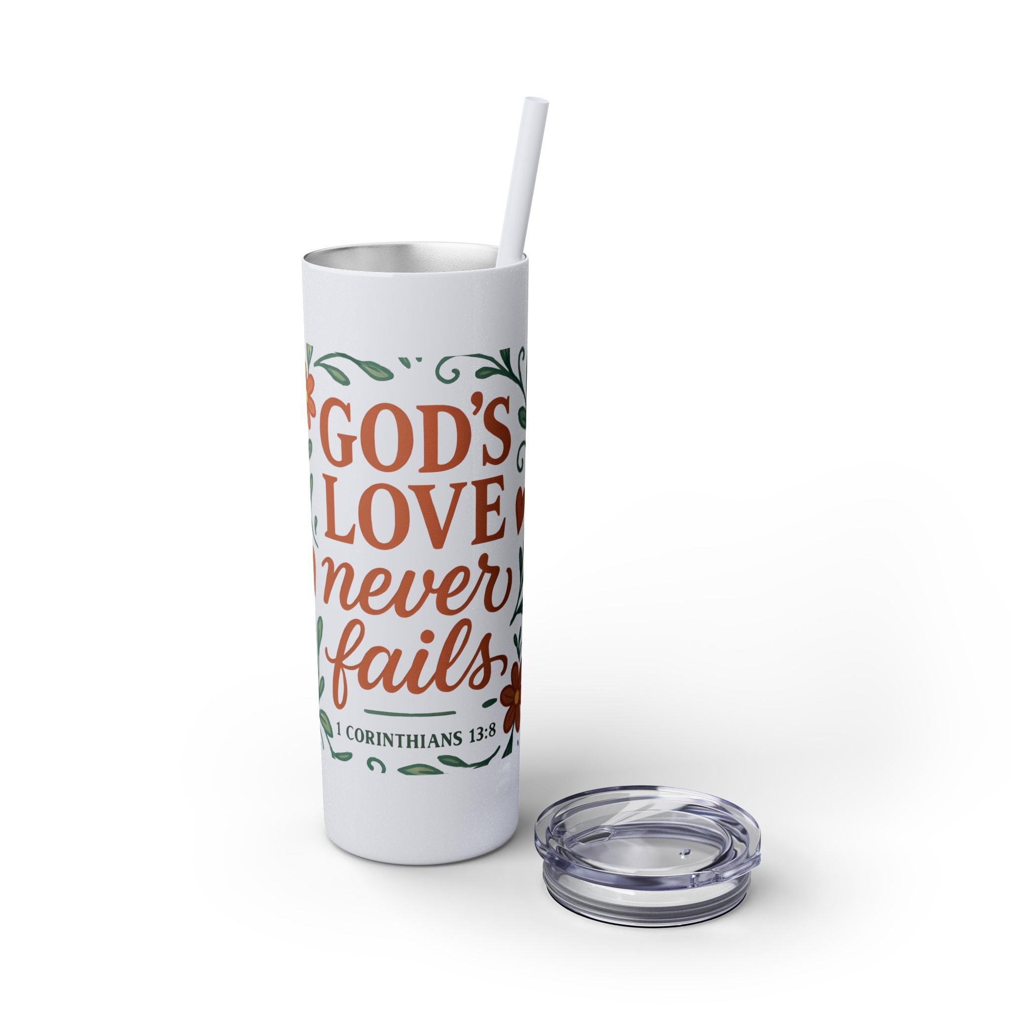 God’s love never fails. — 1 Corinthians 13:8 | Skinny Tumbler with Straw