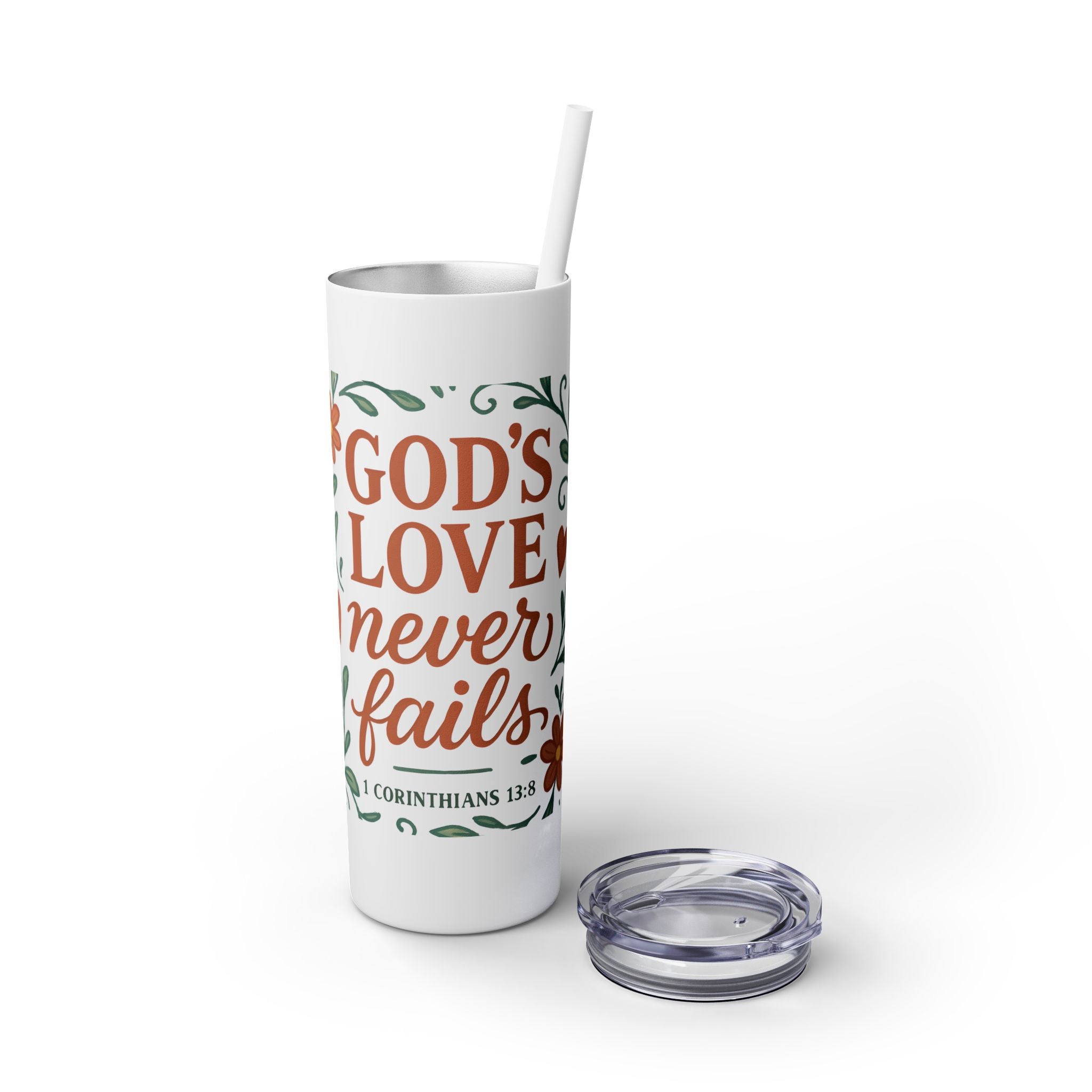 God’s love never fails. — 1 Corinthians 13:8 | Skinny Tumbler with Straw