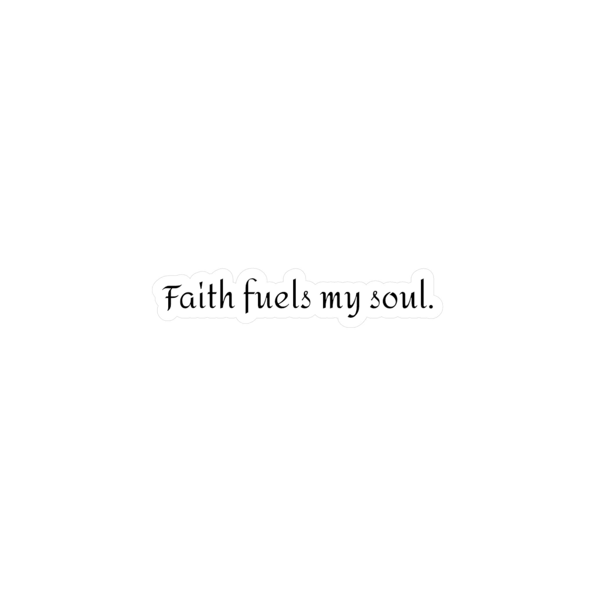 Faith fuels my soul. | Vinyl Sticker