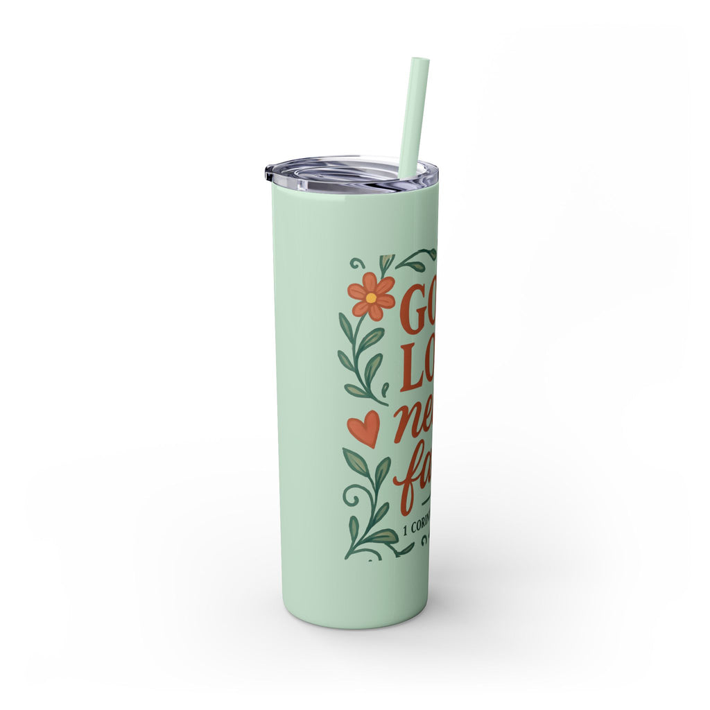 God’s love never fails. — 1 Corinthians 13:8 | Skinny Tumbler with Straw