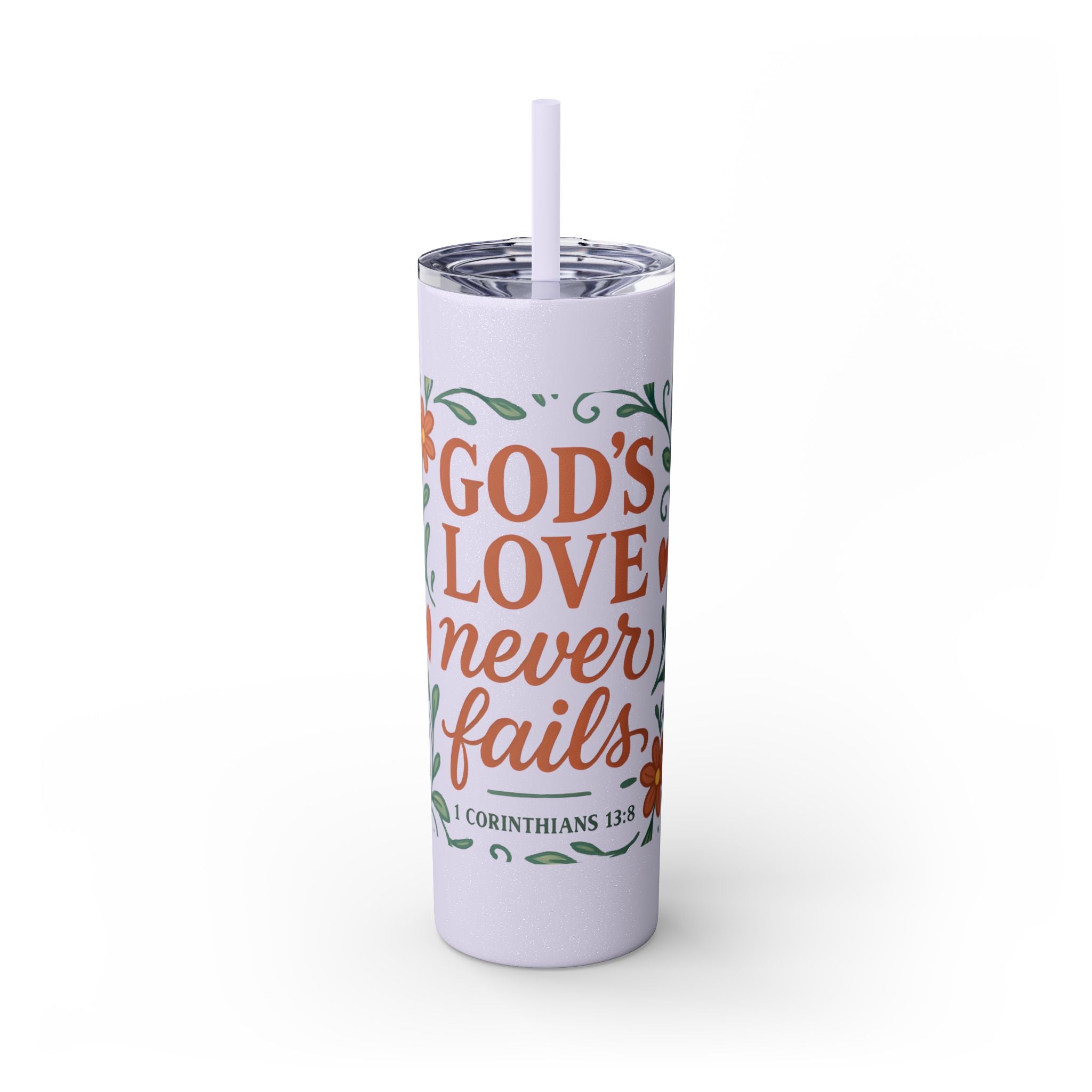 God’s love never fails. — 1 Corinthians 13:8 | Skinny Tumbler with Straw