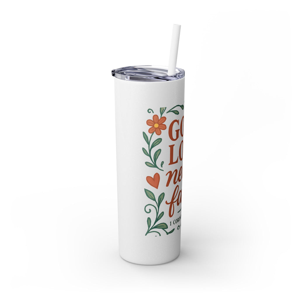 God’s love never fails. — 1 Corinthians 13:8 | Skinny Tumbler with Straw