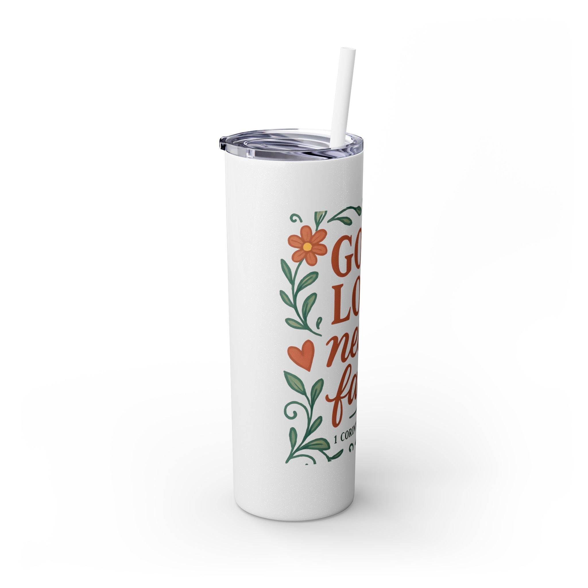 God’s love never fails. — 1 Corinthians 13:8 | Skinny Tumbler with Straw