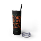 God’s love never fails. — 1 Corinthians 13:8 | Skinny Tumbler with Straw