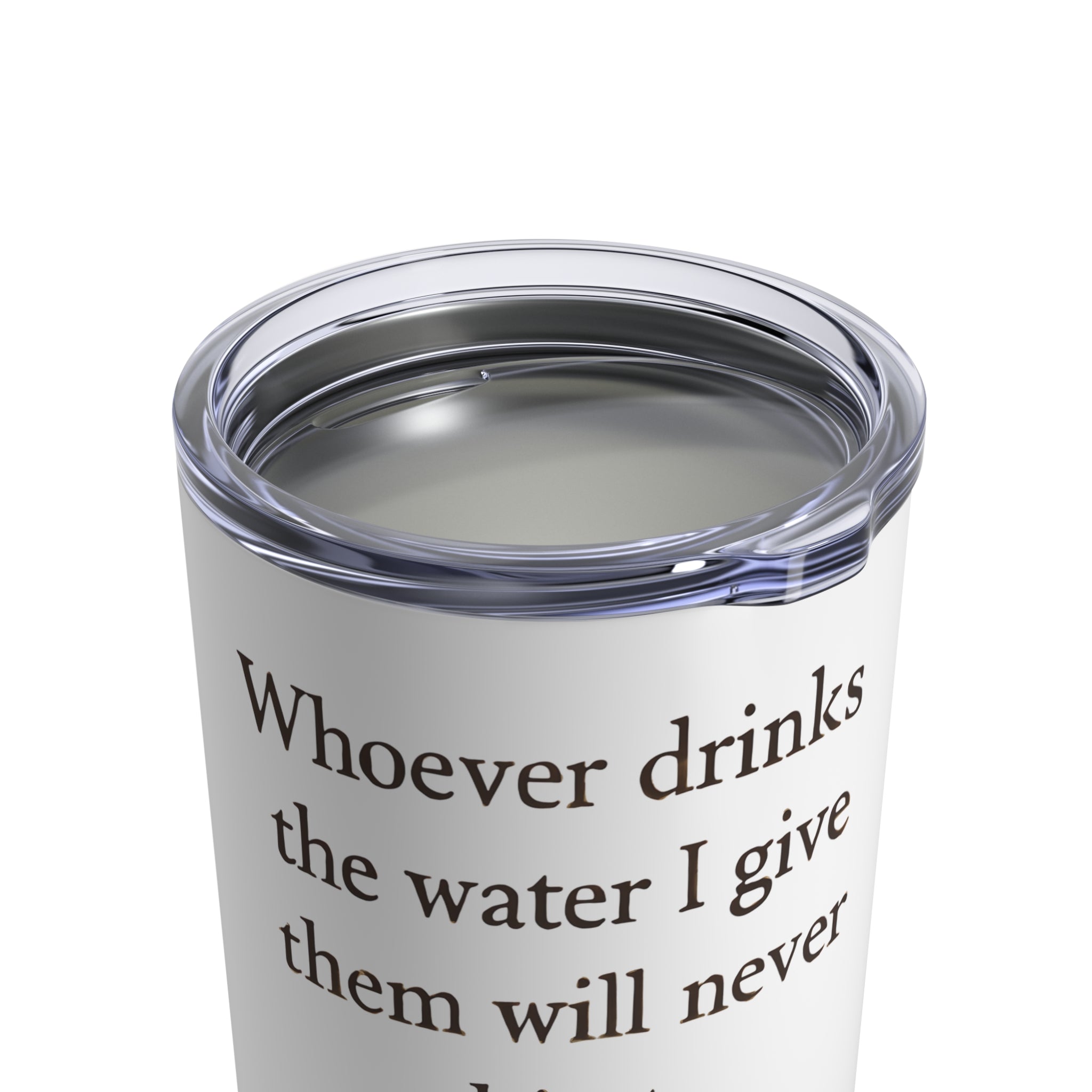 Whoever drinks the water I give them will never thirst. — John 4:14 | Tumbler 10oz Stainless Steel