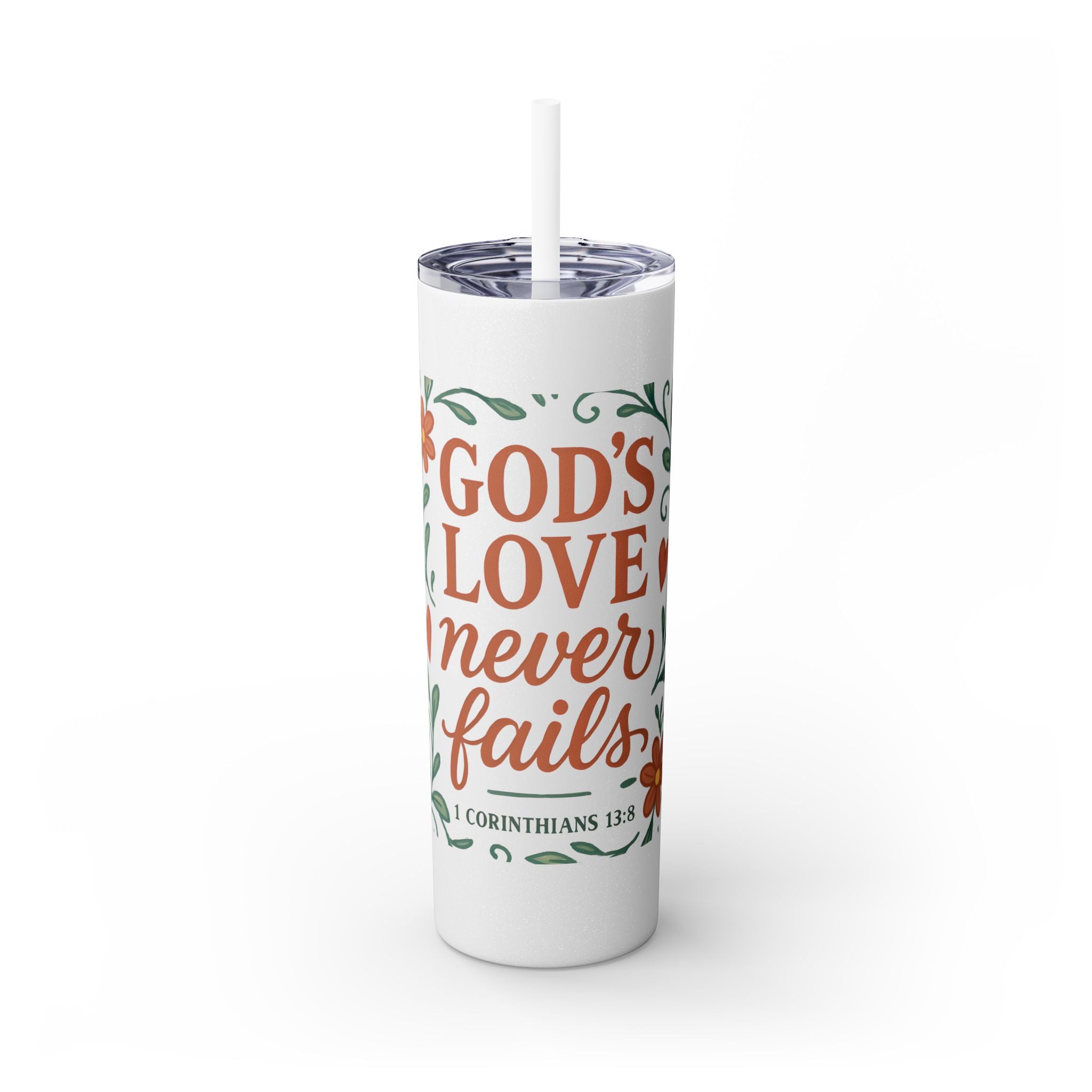 God’s love never fails. — 1 Corinthians 13:8 | Skinny Tumbler with Straw