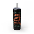 God’s love never fails. — 1 Corinthians 13:8 | Skinny Tumbler with Straw
