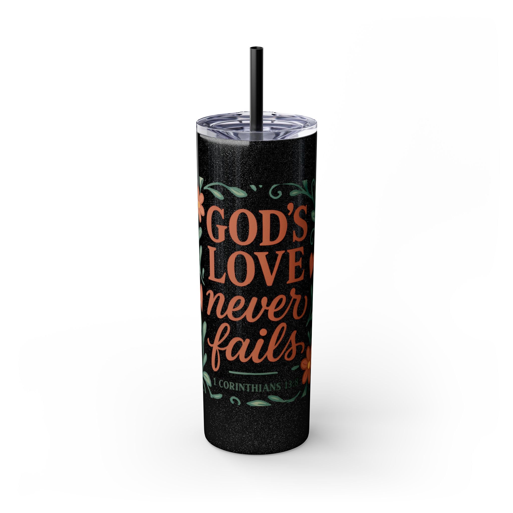 God’s love never fails. — 1 Corinthians 13:8 | Skinny Tumbler with Straw