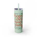 God’s love never fails. — 1 Corinthians 13:8 | Skinny Tumbler with Straw
