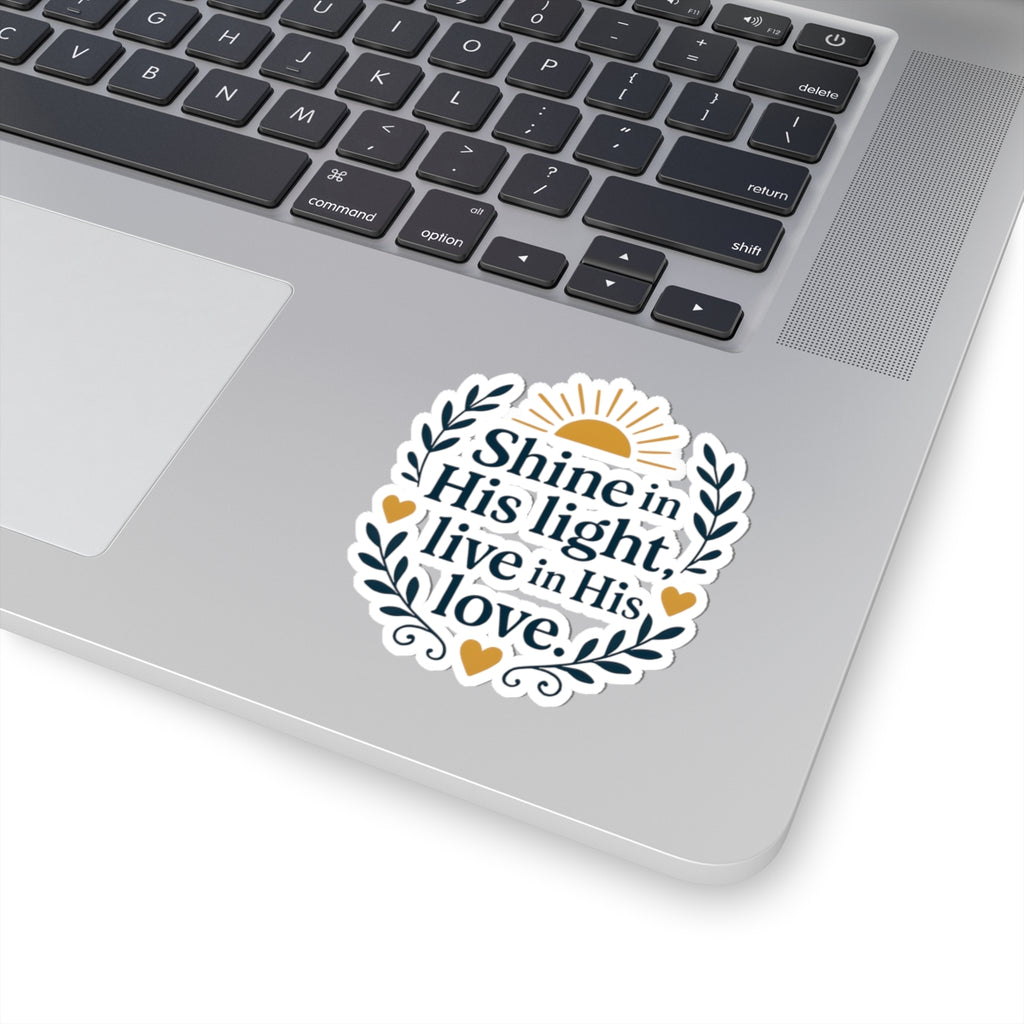 Shine in His light, live in His love. | Kiss-Cut Stickers