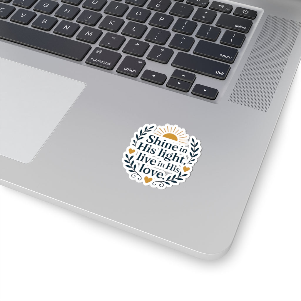 Shine in His light, live in His love. | Kiss-Cut Stickers